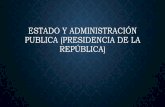Estado y administración publica (presidencia de la