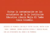 Evitar la contaminación en los estudiantes de  la Institución educativa Liborio Mejía El Tambo Cauca Colombia
