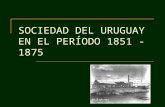 Sociedad del uruguay en el período 1851 1875 presentación