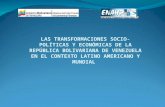 LAS TRANSFORMACIONES SOCIO-POLÍTICAS Y ECONÓMICAS DE LA REPÚBLICA BOLIVARIANA DE VENEZUELA EN EL CONTEXTO LATINO AMERICANO Y MUNDIAL