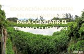 EDUCACIÓN AMBIENTAL PARA COMBATIR EL CAMBIO CLIMÁTICO