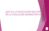 Tarea 12. qué es la revolución industrial en la evolución administrativa.