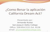 ¿ Como llenar la aplicación California Dream Act ? Presentado por: Armando Nu ñ ez San Joaquin Delta College Office: 209.954.5151 Ext. 6126 email: anunez@deltacollege.eduanunez@deltacollege.edu.