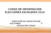 CURSO DE INFORMACIÓN ELECCIONES ESCOLARES 2014 DIRECCIÓN DE CAPACITACIÓN ELECTORAL Y EDUCACIÓN CÍVICA.