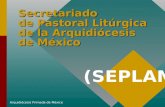 Secretariado de Pastoral Litúrgica de la Arquidiócesis de México Arquidiócesis Primada de México (SEPLAM)
