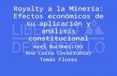 Royalty a la Minería: Efectos económicos de su aplicación y análisis constitucional Axel Buchheister Ana Luisa Covarrubias Tomás Flores.