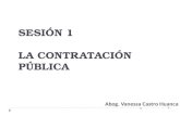 1 SESIÓN 1 LA CONTRATACIÓN PÚBLICA Abog. Vanessa Castro Huanca 1.