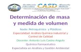 Determinación de masa y medida de volumen Nodo: Petroquímico y Plásticos Especialidad: Análisis Químico Industrial y Control de Calidad Docente: Antonio.