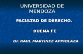 UNIVERSIDAD DE MENDOZA FACULTAD DE DERECHO. BUENA FE BUENA FE Dr. RAUL MARTINEZ APPIOLAZA.