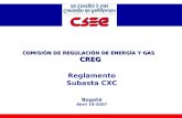 COMISIÓN DE REGULACIÓN DE ENERGÍA Y GAS CREG Reglamento Subasta CXC Bogotá Abril 19-2007.