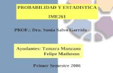 PROBABILIDAD Y ESTADISTICA IME261 PROF.: Dra. Sonia Salvo Garrido Ayudantes: Tamara Manzano Felipe Matheson Primer Semestre 2006.