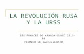 LA REVOLUCIÓN RUSA Y LA URSS IES FRANCÉS DE ARANDA-CURSO 2013-14 PRIMERO DE BACHILLERATO.