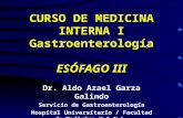 CURSO DE MEDICINA INTERNA I Gastroenterología ESÓFAGO III Dr. Aldo Azael Garza Galindo Servicio de Gastroenterología Hospital Universitario / Facultad.