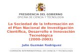 PRESIDENCIA DEL GOBIERNO OFICINA DE CIENCIA Y TECNOLOGÍA COMISIÓN INTERMINISTERIAL DE CIENCIA Y TECNOLOGÍA La Sociedad de la Información en el Plan Nacional.