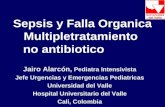 Sepsis y Falla Organica Multipletratamiento no antibiotico Jairo Alarcón, Pediatra Intensivista Jefe Urgencias y Emergencias Pediatricas Universidad del.