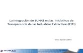 La Integración de SUNAT en las Iniciativas de Transparencia de las Industrias Extractivas (EITI) Lima, Octubre 2014.