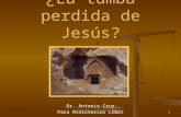 1 ¿La tumba perdida de Jesús? Dr. Antonio Cruz Para Ministerios LOGOI.
