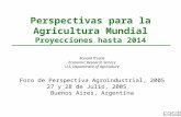 Perspectivas para la Agricultura Mundial Proyecciones hasta 2014 Ronald Trostle Economic Research Service U.S. Department of Agriculture Foro de Perspectiva.