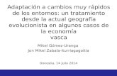 Adaptación a cambios muy rápidos de los entornos: un tratamiento desde la actual geografía evolucionista en algunos casos de la economía vasca Mikel Gómez-Uranga.