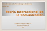 Teoría Interaccional de la Comunicación Introducción a la Psicoterapia Sistémica Clase nº2 PATRICIA GONZÁLEZ ESTAY MARCELO CONDEZA 2007.