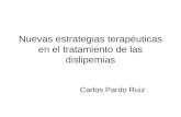 Nuevas estrategias terapéuticas en el tratamiento de las dislipemias Carlos Pardo Ruiz.