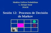 Sesión 12: Procesos de Decisión de Markov Modelos Gráficos Probabilistas L. Enrique Sucar INAOE.