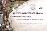 FORO UNIVERSITARIO FORO UNIVERSITARIO UNIVERSIDAD VERACRUZANA “CONSTRUYENDO JUNTOS NUESTRO FUTURO” DR. ARQ. DANIEL ALEJANDRO GOMEZ ESCOTO.