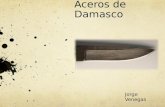 Aceros de Damasco Jorge Venegas. Historia El acero de Damasco es un acero elaborado y empleado en Medio Oriente para la fabricación de espadas, las cuales.