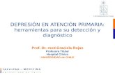DEPRESIÓN EN ATENCIÓN PRIMARIA: herramientas para su detección y diagnóstico Prof. Dr. med.Graciela Rojas Profesora Titular Hospital Clínico UNIVERSIDAD.