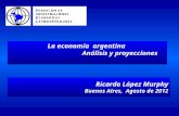 La economía argentina Análisis y proyecciones Ricardo López Murphy Buenos Aires, Agosto de 2012.