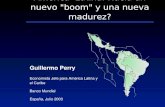 América Latina: Hacia un nuevo "boom" y una nueva madurez? Guillermo Perry Economista Jefe para América Latina y el Caribe Banco Mundial España, Julio.