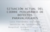 SITUACIÓN ACTUAL DEL CIERRE PERCUTÁNEO DE DEFECTOS PARAVALVULARES Luis Fernández González Servicio de Cardiología Hospital Universitario de Cruces.