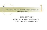 DIPLOMADO EDUCACIÓN SUPERIOR E INTERCULTURALIDAD TEORÍAS PSICOPEDAGÓGICAS SOBRE EL APRENDIZAJE.