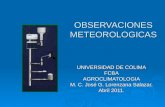 OBSERVACIONES METEOROLOGICAS UNIVERSIDAD DE COLIMA FCBAAGROCLIMATOLOGIA M. C. José G. Lorenzana Salazar. Abril 2011.