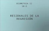 RESIDUALES DE LA REGRESIÓN BIOMETRIA II 10-O. Residuales En la regresión Definición –Es la diferencia entre el punto Observado y el predicho por el modelo.
