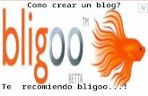 Como crear un blog? Te recomiendo bligoo...! Que es un blog?  Un blog es un espacio digital en Internet, que permite a las personas comunicarse abiertamente,