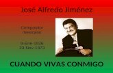 José Alfredo Jiménez Compositor mexicano 9-Ene-1926 23-Nov-1973 CUANDO VIVAS CONMIGO.