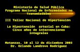 Ministerio de Salud Pública Programa Nacional de Enfermedades no Transmisibles III Taller Nacional de Hipertensión La Hipertensión arterial en Cuba: Cinco.