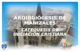 ARQUIDIÓCESIS DE MANIZALES CATEQUESIS DE INICIACIÓN CRISTIANA.
