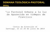 “La Pastoral Urbana a la luz de Aparecida en tiempos de Francisco” Centro de Extensión UC Santiago, 21 al 25 de julio de 2014.