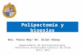 Polipectomía y biopsias Dra. Paula Rey/ Dr. Allan Sharp. Departamento de Gastroenterología Pontificia Universidad Católica de Chile Abril 2012.