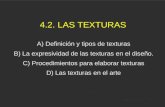 4.2. LAS TEXTURAS A) Definición y tipos de texturas B) La expresividad de las texturas en el diseño. C) Procedimientos para elaborar texturas D) Las texturas.