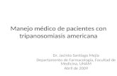 Manejo médico de pacientes con tripanosomiasis americana Dr. Jacinto Santiago Mejía Departamento de Farmacología, Facultad de Medicina, UNAM Abril de 2009.