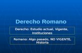 Derecho Romano Romano: Algo pasado, NO VIGENTE, Historia Derecho: Estudio actual, Vigente, Instituciones.