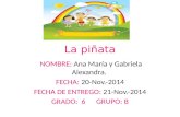 La piñata NOMBRE: Ana María y Gabriela Alexandra. FECHA: 20-Nov.-2014 FECHA DE ENTREGO: 21-Nov.-2014 GRADO: 6 GRUPO: B.