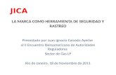 LA MARCA COMO HERRAMIENTA DE SEGURIDAD Y RASTREO Presentado por Juan Ignacio Caicedo Ayerbe al II Encuentro Iberoamericano de Autoridades Reguladoras Sector.