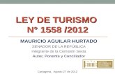LEY DE TURISMO N° 1558 /2012 MAURICIO AGUILAR HURTADO SENADOR DE LA REPÚBLICA Integrante de la Comisión Sexta Autor, Ponente y Conciliador Cartagena, Agosto.