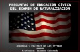 PREGUNTAS DE EDUCACIÓN CÍVICA DEL EXAMEN DE NATURALIZACIÓN GOBIERNO Y POLITICA DE LOS ESTADOS UNIDOS Profesora: Irasema Coronado.