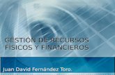 GESTIÓN DE RECURSOS FÍSICOS Y FINANCIEROS Juan David Fernández Toro.