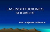 LAS INSTITUCIONES SOCIALES Prof.: Alejandra Grifferos A.